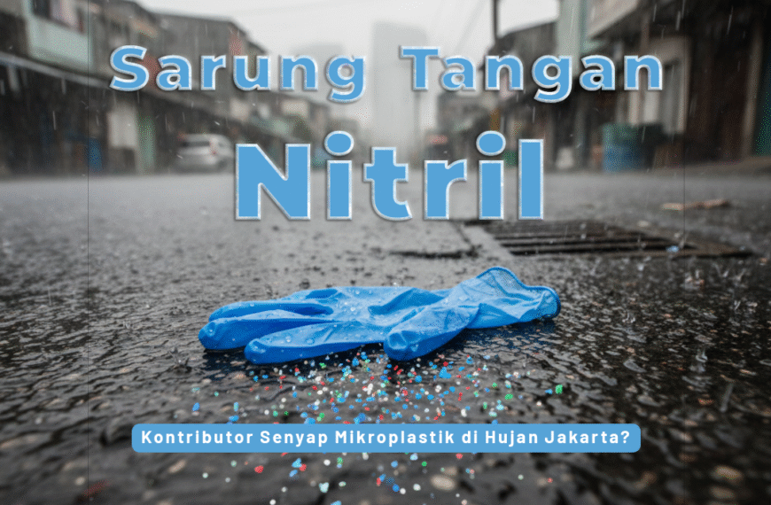Sarung Tangan Nitril dan Ancaman Mikroplastik di Setiap Tetes Hujan Jakarta